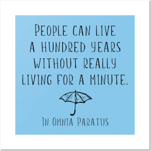 People can live a hundred years without really living a minute. In Omnia Paratus Posters and Art